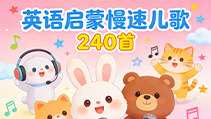 英语启蒙慢速儿歌【240首】